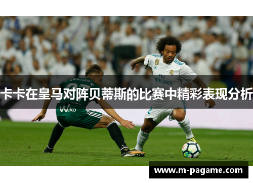 卡卡在皇马对阵贝蒂斯的比赛中精彩表现分析