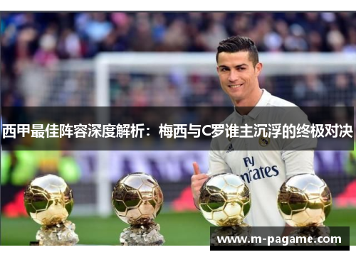 西甲最佳阵容深度解析：梅西与C罗谁主沉浮的终极对决