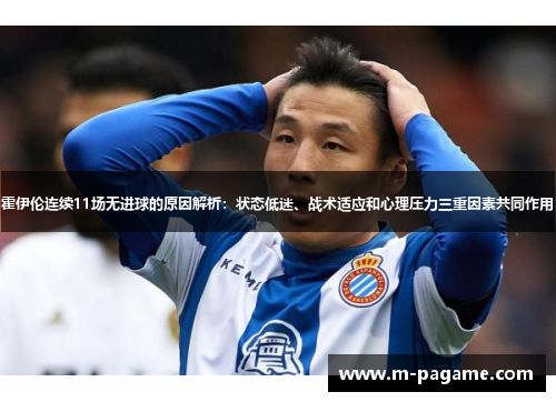 霍伊伦连续11场无进球的原因解析：状态低迷、战术适应和心理压力三重因素共同作用