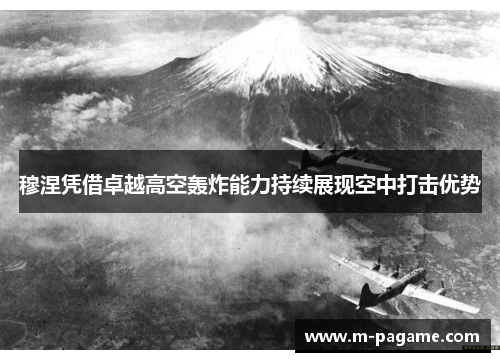 穆涅凭借卓越高空轰炸能力持续展现空中打击优势