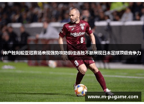 神户胜利船亚冠赛场表现强势攻防俱佳连胜不断展现日本足球顶级竞争力