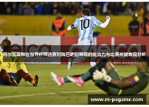 阿尔瓦雷斯在世界杯预选赛对阵巴萨时展现的统治力与比赛关键表现分析