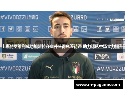 卡斯特罗维利成功加盟拉齐奥并获得免签待遇 助力球队中场实力提升