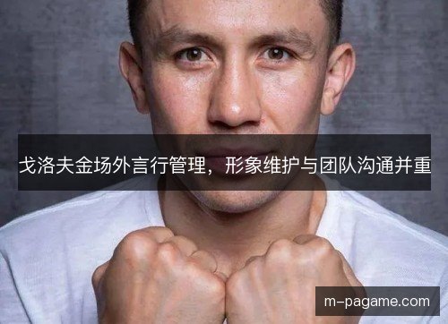 戈洛夫金场外言行管理，形象维护与团队沟通并重
